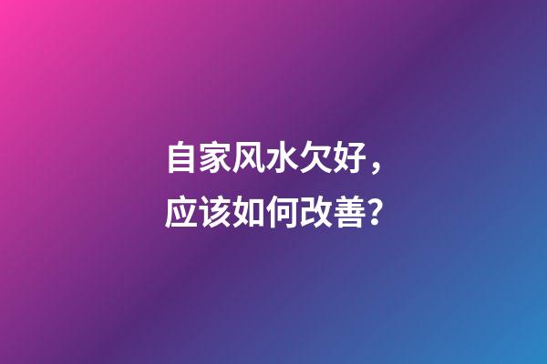 自家风水欠好，应该如何改善？