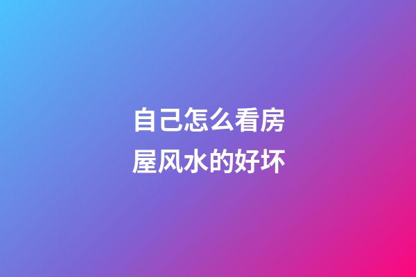 自己怎么看房屋风水的好坏