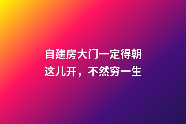 自建房大门一定得朝这儿开，不然穷一生