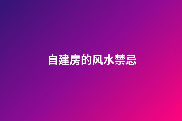 自建房的风水禁忌