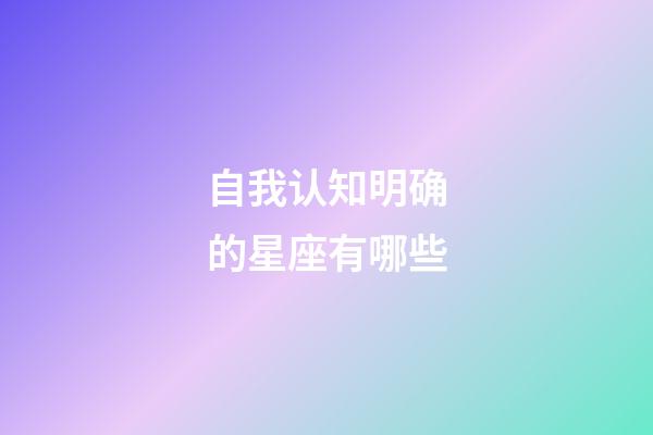 自我认知明确的星座有哪些-第1张-星座运势-玄机派