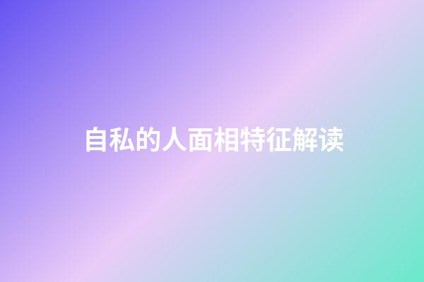 自私的人面相特征解读
