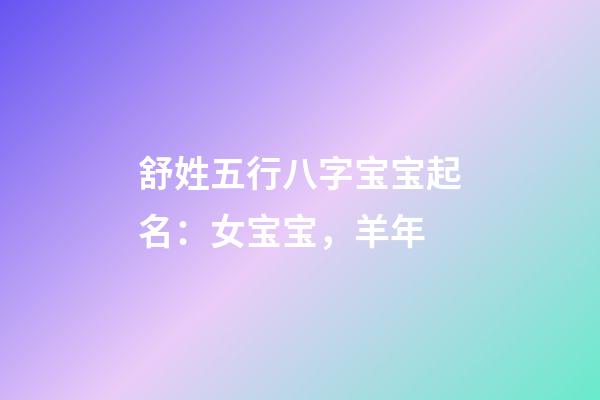 舒姓五行八字宝宝起名：女宝宝，羊年