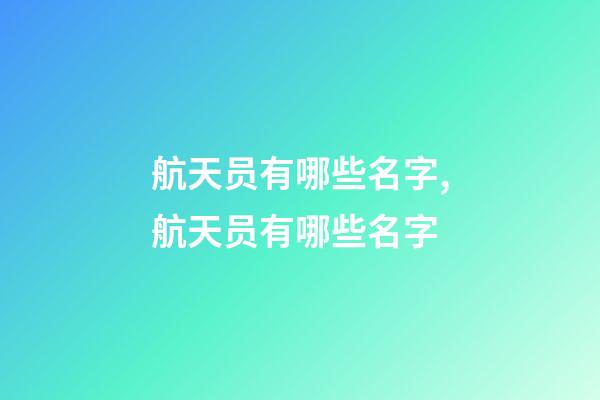 航天员有哪些名字,航天员有哪些名字