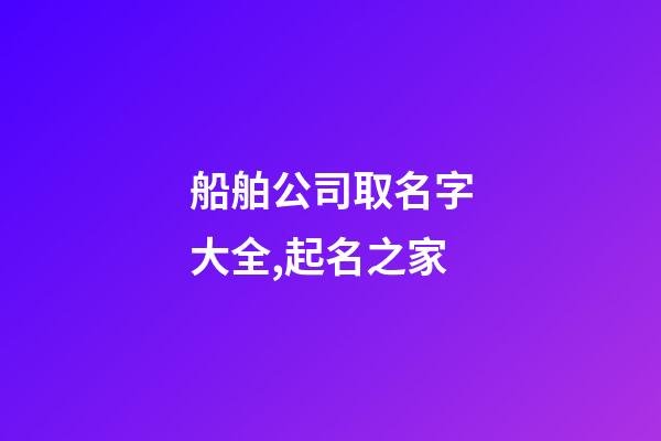 船舶公司取名字大全,起名之家