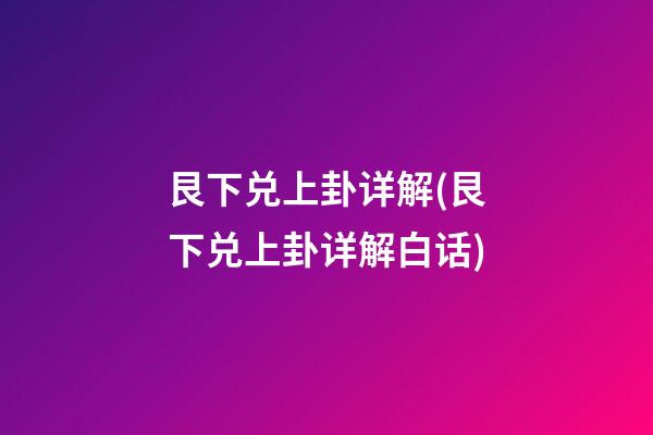 艮下兑上卦详解(艮下兑上卦详解白话)