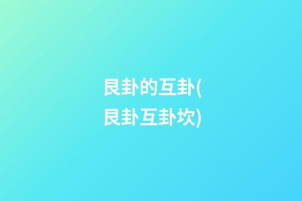 艮卦的互卦(艮卦互卦坎)