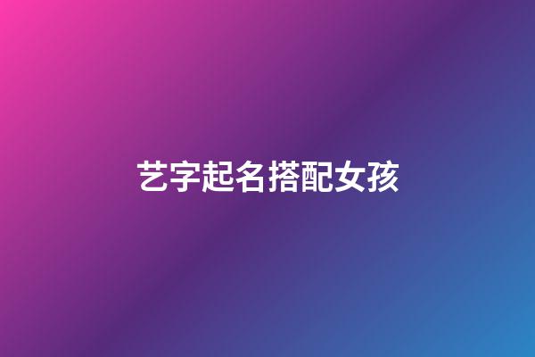 艺字起名搭配女孩