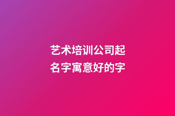 艺术培训公司起名字寓意好的字-第1张-公司起名-玄机派