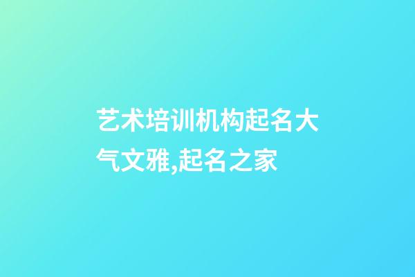 艺术培训机构起名大气文雅,起名之家-第1张-店铺起名-玄机派