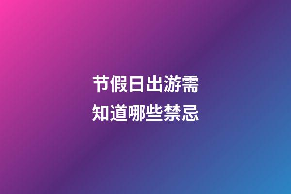 节假日出游需知道哪些禁忌?