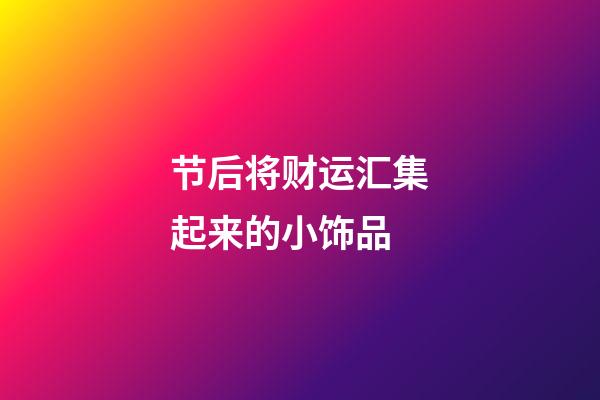 节后将财运汇集起来的小饰品