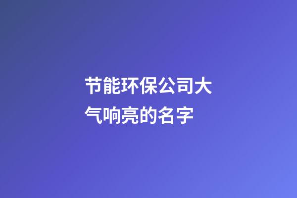 节能环保公司大气响亮的名字