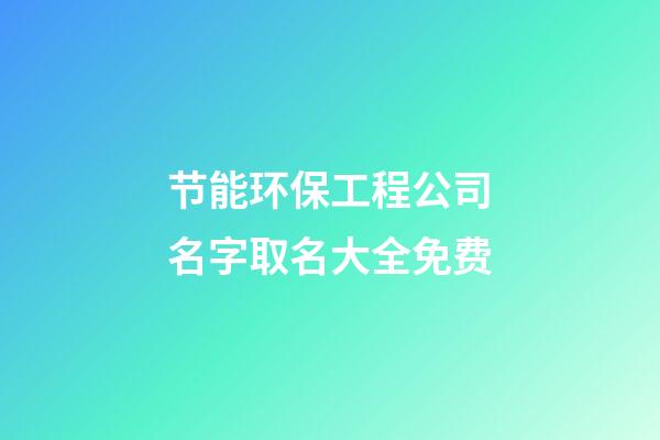 节能环保工程公司名字取名大全免费-第1张-公司起名-玄机派