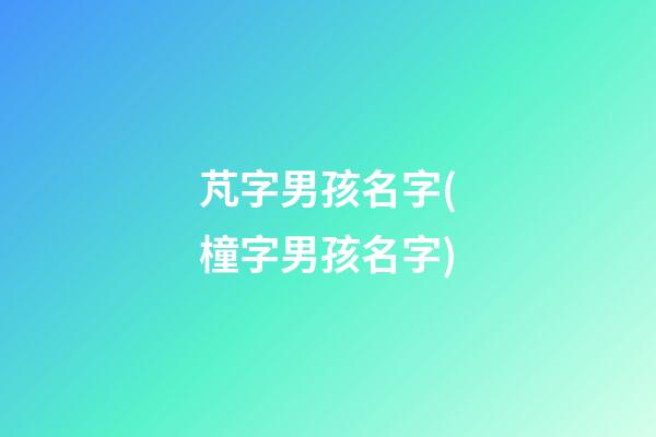 芃字男孩名字(橦字男孩名字)