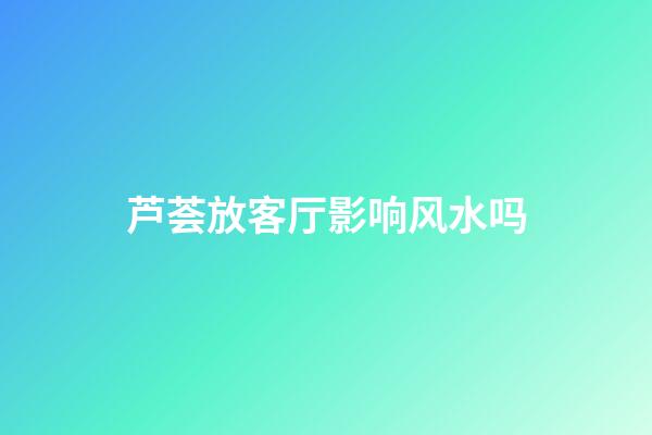 芦荟放客厅影响风水吗