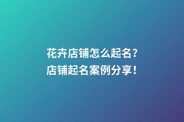 花卉店铺怎么起名？店铺起名案例分享！-第1张-店铺起名-玄机派