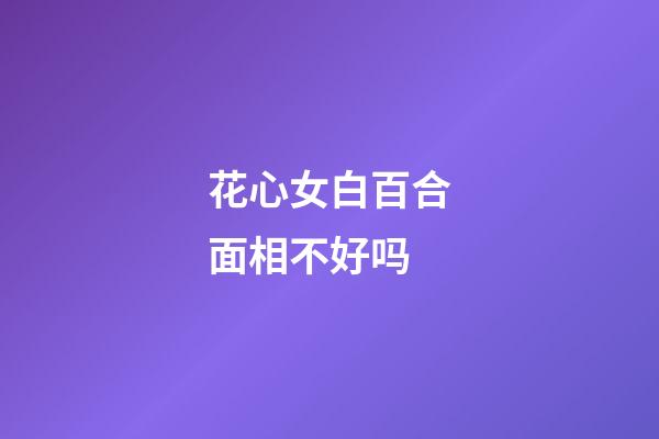 花心女白百合面相不好吗