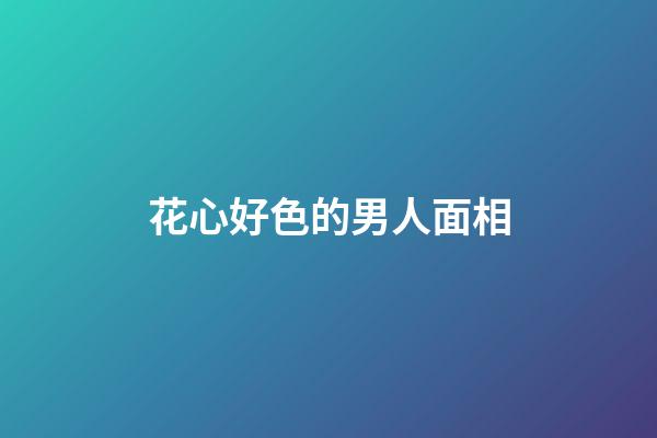 花心好色的男人面相