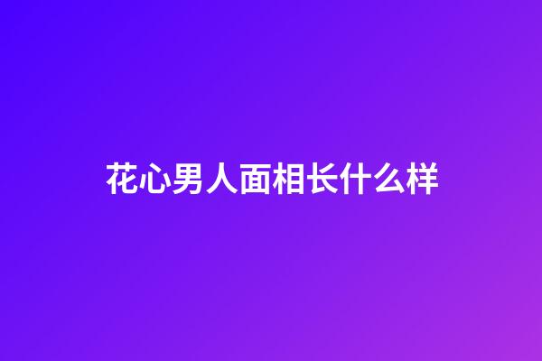花心男人面相长什么样