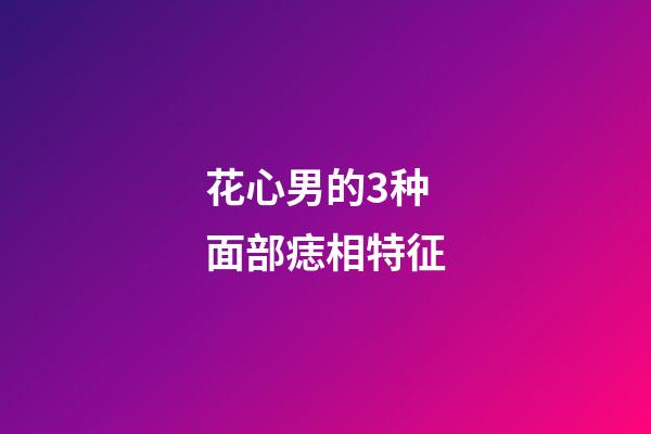 花心男的3种面部痣相特征