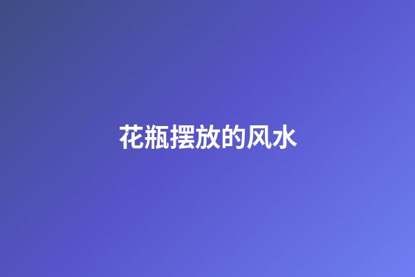 花瓶摆放的风水