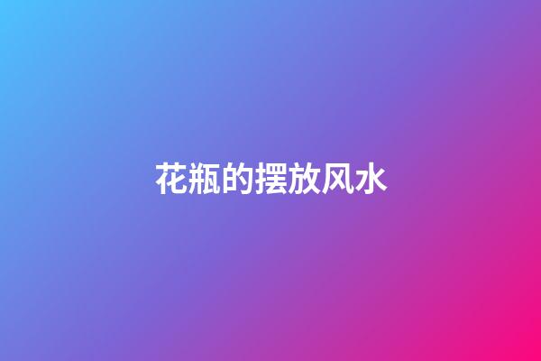 花瓶的摆放风水