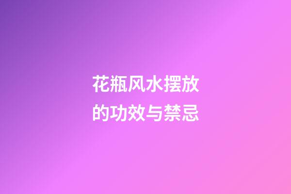 花瓶风水摆放的功效与禁忌