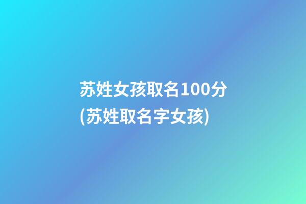 苏姓女孩取名100分(苏姓取名字女孩)