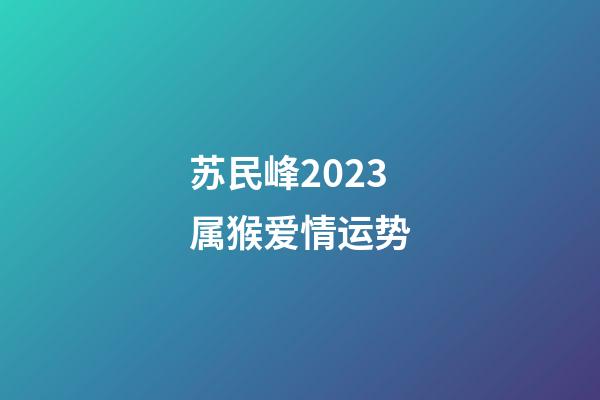 苏民峰2023属猴爱情运势