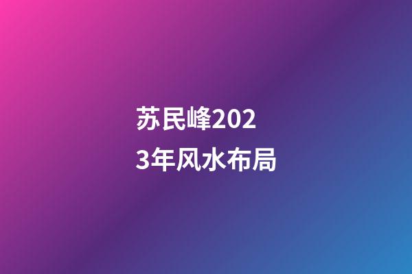 苏民峰2023年风水布局