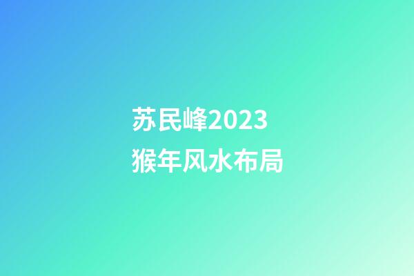 苏民峰2023猴年风水布局