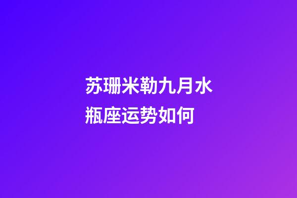 苏珊米勒九月水瓶座运势如何-第1张-星座运势-玄机派