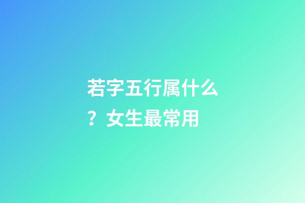 若字五行属什么？女生最常用