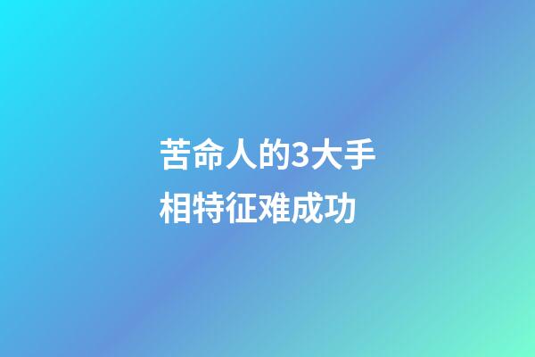 苦命人的3大手相特征难成功