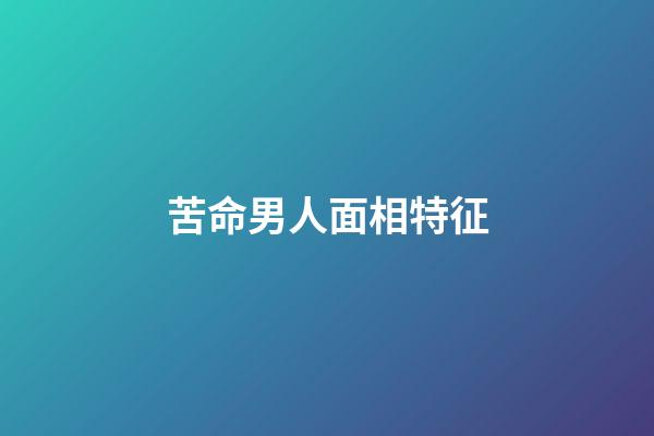 苦命男人面相特征