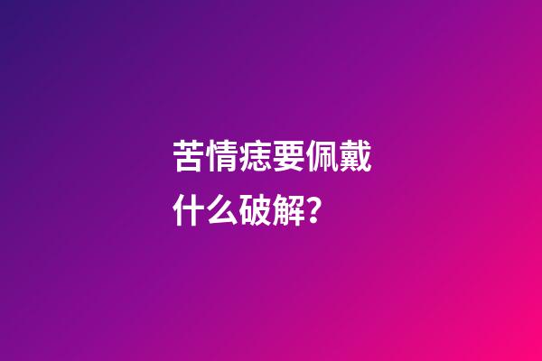 苦情痣要佩戴什么破解？