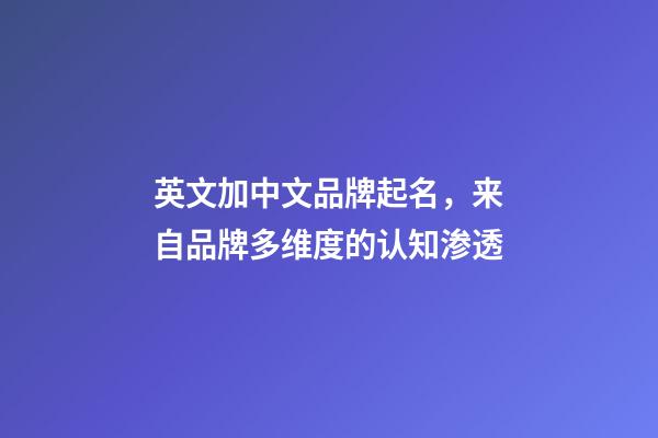 英文加中文品牌起名，来自品牌多维度的认知渗透-第1张-商标起名-玄机派