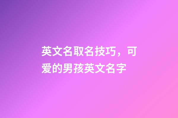 英文名取名技巧，可爱的男孩英文名字