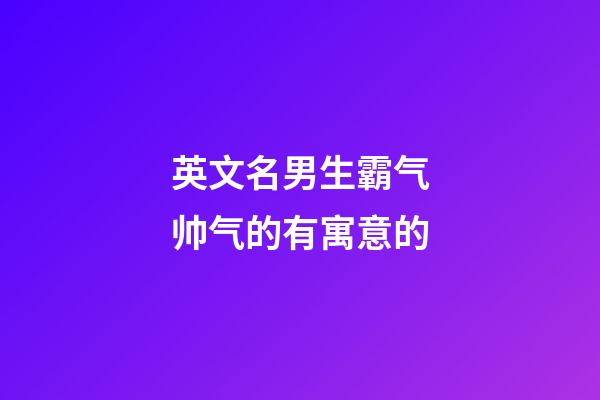 英文名男生霸气帅气的有寓意的