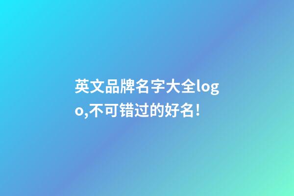 英文品牌名字大全logo,不可错过的好名!-第1张-商标起名-玄机派