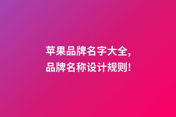 苹果品牌名字大全,品牌名称设计规则!-第1张-商标起名-玄机派