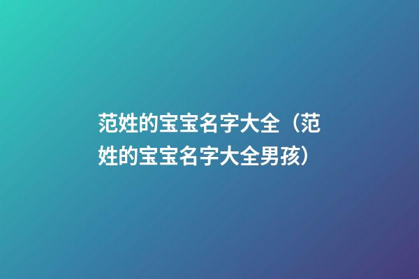 范姓的宝宝名字大全（范姓的宝宝名字大全男孩）
