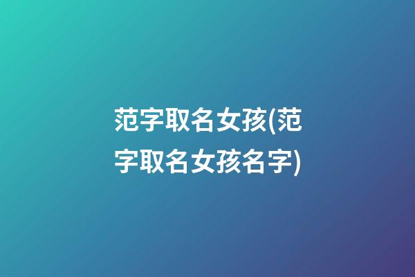 范字取名女孩(范字取名女孩名字)