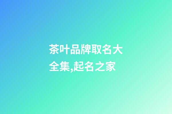 茶叶品牌取名大全集,起名之家