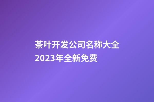 茶叶开发公司名称大全2023年全新免费