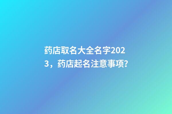 药店取名大全名字2023，药店起名注意事项？-第1张-店铺起名-玄机派