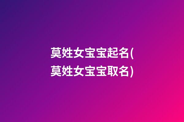 莫姓女宝宝起名(莫姓女宝宝取名)