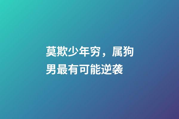 莫欺少年穷，属狗男最有可能逆袭