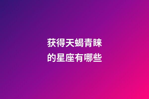 获得天蝎青睐的星座有哪些-第1张-星座运势-玄机派